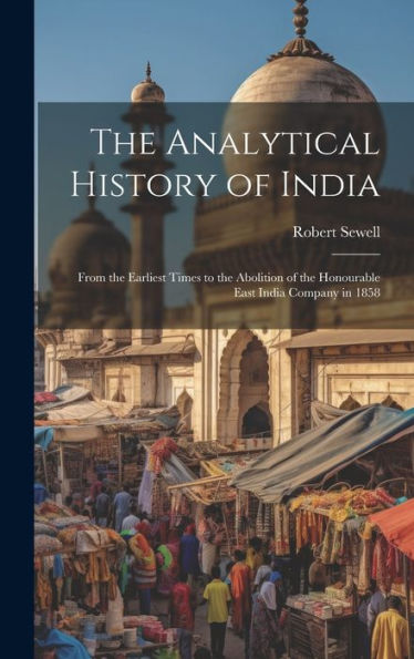 The Analytical History Of India: From The Earliest Times To The Abolition Of The Honourable East India Company In 1858 - 9781020288517