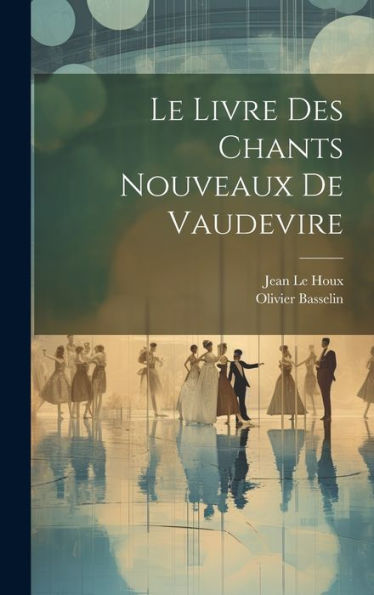 Le Livre Des Chants Nouveaux De Vaudevire (French Edition) - 9781020289798
