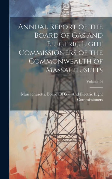 Annual Report Of The Board Of Gas And Electric Light Commissioners Of The Commonwealth Of Massachusetts; Volume 14 - 9781020289811