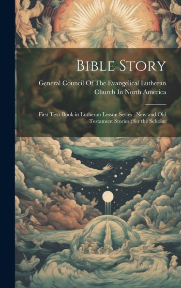 Bible Story: First Text-Book In Lutheran Lesson Series; New And Old Testament Stories; For The Scholar - 9781020290589