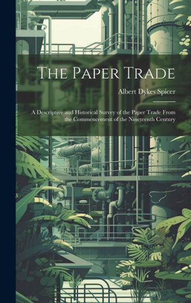 The Paper Trade: A Descriptive And Historical Survey Of The Paper Trade From The Commencement Of The Nineteenth Century - 9781020290848