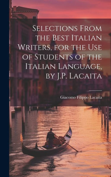 Selections From The Best Italian Writers, For The Use Of Students Of The Italian Language, By J.P. Lacaita (Italian Edition) - 9781020292767