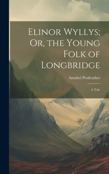 Elinor Wyllys; Or, The Young Folk Of Longbridge: A Tale - 9781020293016