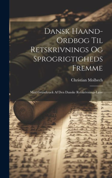 Dansk Haand-Ordbog Til Retskrivnings Og Sprogrigtigheds Fremme: Med Grundtraek Af Den Danske Retskrivnings-Lære (Danish Edition) - 9781020293603