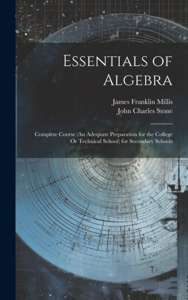 Essentials Of Algebra: Complete Course (An Adequate Preparation For The College Or Technical School) For Secondary Schools - 9781020293672
