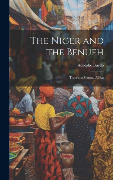 The Niger And The Benueh: Travels In Central Africa - 9781020294440