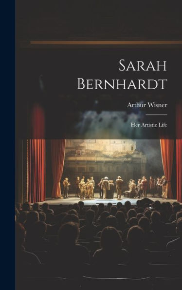 Sarah Bernhardt: Her Artistic Life - 9781020296758