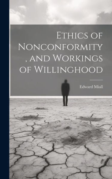Ethics Of Nonconformity, And Workings Of Willinghood - 9781020297502