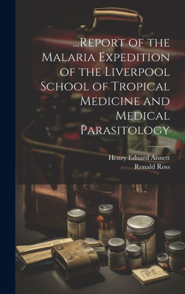 ...Report Of The Malaria Expedition Of The Liverpool School Of Tropical Medicine And Medical Parasitology - 9781020299223