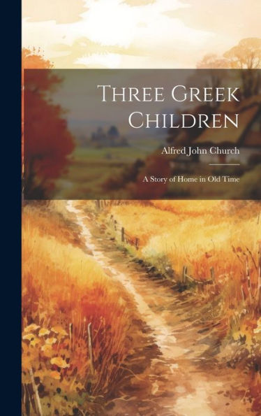 Three Greek Children: A Story Of Home In Old Time - 9781020299582