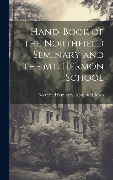 Hand-Book Of The Northfield Seminary And The Mt. Hermon School - 9781020299957