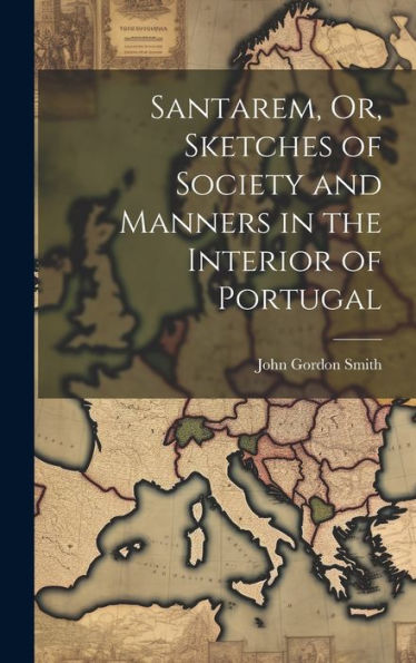 Santarem, Or, Sketches Of Society And Manners In The Interior Of Portugal - 9781020300349