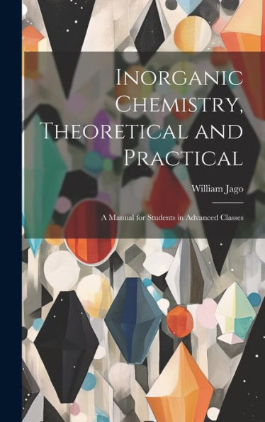 Inorganic Chemistry, Theoretical And Practical: A Manual For Students In Advanced Classes - 9781020300585