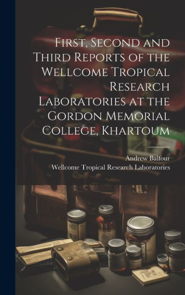 First, Second And Third Reports Of The Wellcome Tropical Research Laboratories At The Gordon Memorial College, Khartoum - 9781020300707