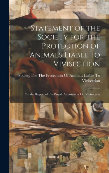 Statement Of The Society For The Protection Of Animals Liable To Vivisection: On The Report Of The Royal Commission On Vivisection - 9781020301766