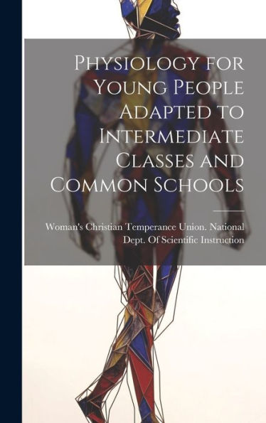 Physiology For Young People Adapted To Intermediate Classes And Common Schools - 9781020301988