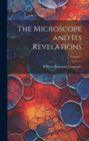 The Microscope And Its Revelations; Volume 1 - 9781020302091