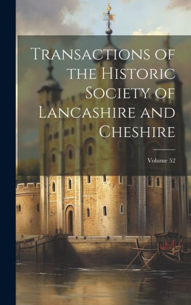 Transactions Of The Historic Society Of Lancashire And Cheshire; Volume 52 - 9781020302237