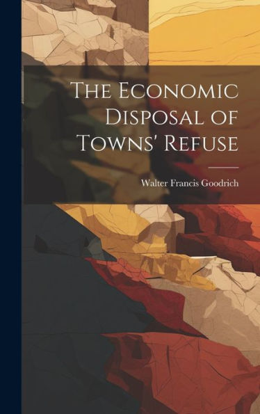 The Economic Disposal Of Towns' Refuse - 9781020302954