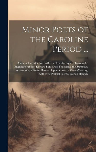 Minor Poets Of The Caroline Period ...: General Introduction. William Chamberlayne: Pharonnida; England's Jubilee. Edward Benlowes: Theophila; The ... Katherine Philips: Poems. Patrick Hannay - 9781020303395