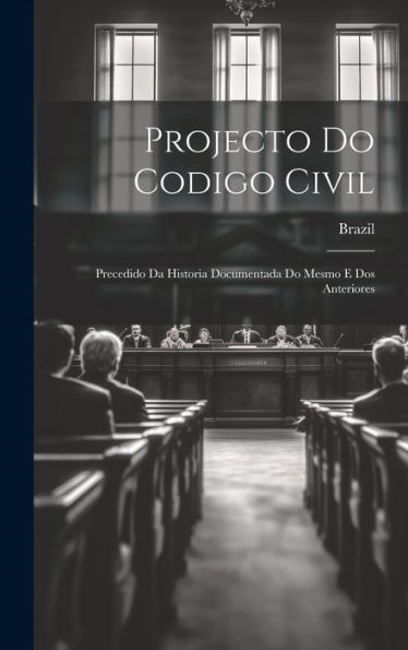 Projecto Do Codigo Civil: Precedido Da Historia Documentada Do Mesmo E Dos Anteriores (Portuguese Edition) - 9781020303401