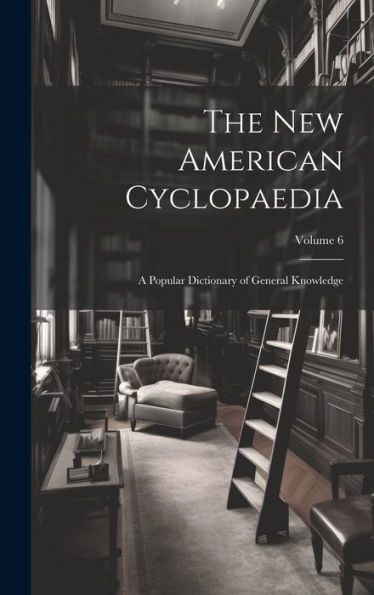 The New American Cyclopaedia: A Popular Dictionary Of General Knowledge; Volume 6 - 9781020303517