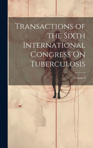 Transactions Of The Sixth International Congress On Tuberculosis; Volume 8 - 9781020303685