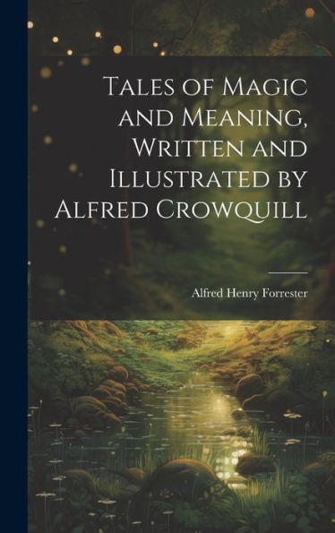 Tales Of Magic And Meaning, Written And Illustrated By Alfred Crowquill - 9781020304217