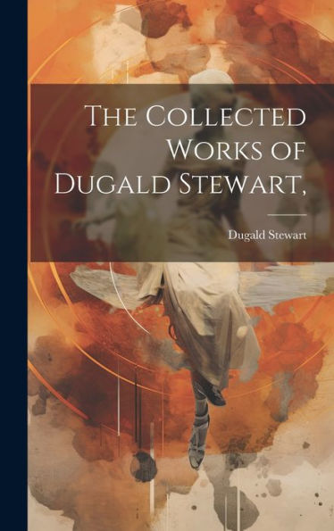 The Collected Works Of Dugald Stewart, - 9781020304941