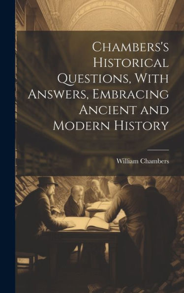 Chambers's Historical Questions, With Answers, Embracing Ancient And Modern History - 9781020307744