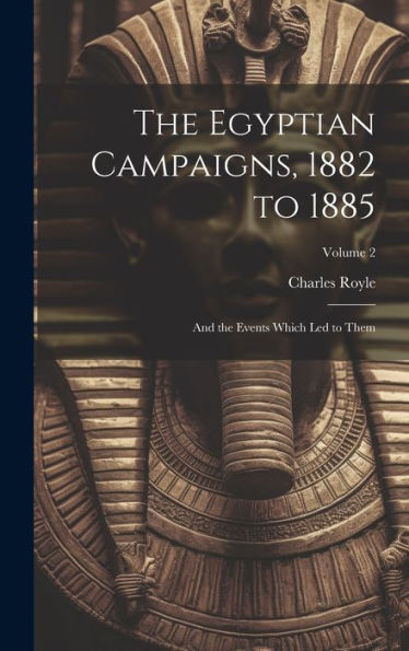 The Egyptian Campaigns, 1882 To 1885: And The Events Which Led To Them; Volume 2 - 9781020307966