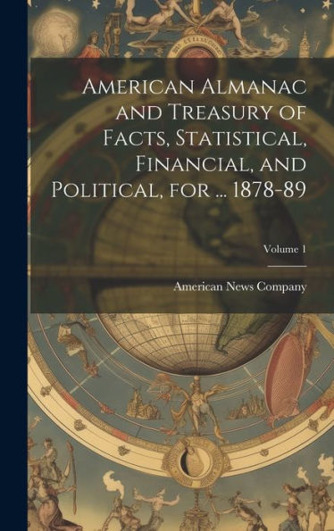 American Almanac And Treasury Of Facts, Statistical, Financial, And Political, For ... 1878-89; Volume 1 - 9781020308536