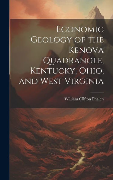 Economic Geology Of The Kenova Quadrangle, Kentucky, Ohio, And West Virginia - 9781020309120