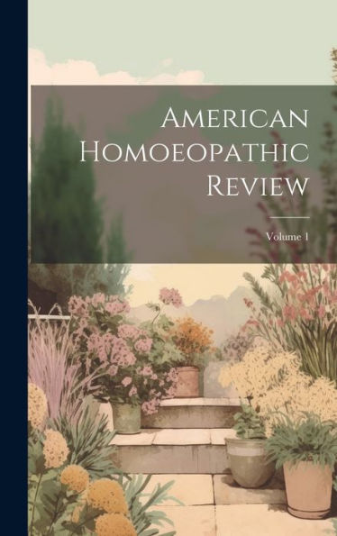 American Homoeopathic Review; Volume 1 - 9781020310409