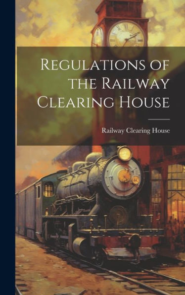 Regulations Of The Railway Clearing House - 9781020311789