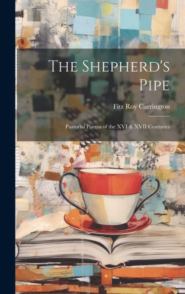 The Shepherd's Pipe: Pastorial Poems Of The Xvi & Xvii Centuries - 9781020312045