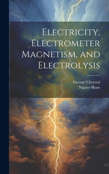 Electricity, Electrometer Magnetism, And Electrolysis - 9781020312472