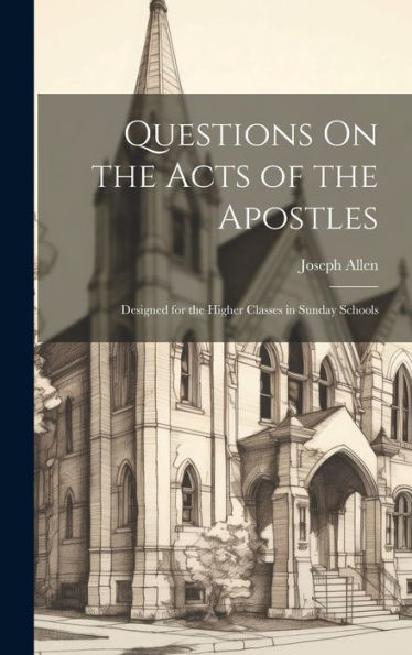 Questions On The Acts Of The Apostles: Designed For The Higher Classes In Sunday Schools - 9781020314162