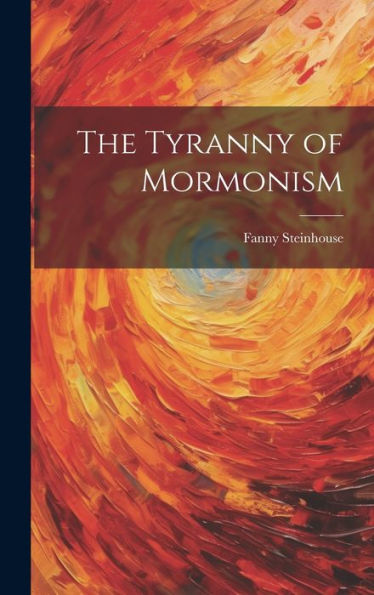 The Tyranny Of Mormonism - 9781020314865