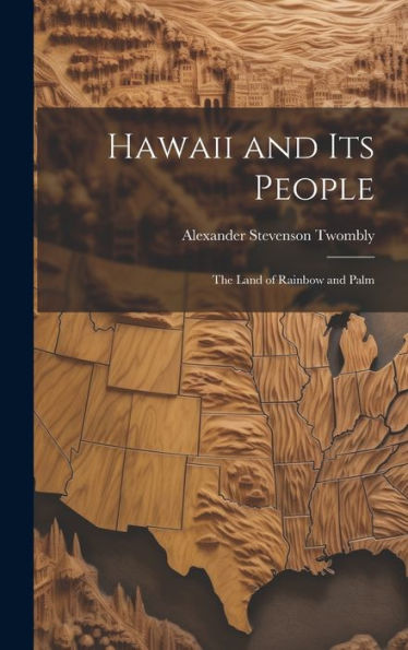 Hawaii And Its People: The Land Of Rainbow And Palm - 9781020315404