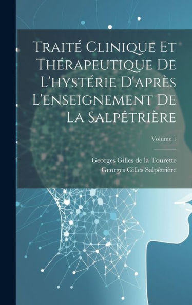 Traité Clinique Et Thérapeutique De L'Hystérie D'Après L'Enseignement De La Salpêtrière; Volume 1 (French Edition) - 9781020316142