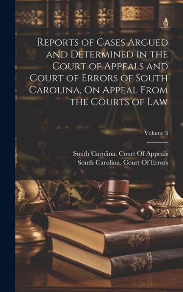 Reports Of Cases Argued And Determined In The Court Of Appeals And Court Of Errors Of South Carolina, On Appeal From The Courts Of Law; Volume 3 - 9781020316456
