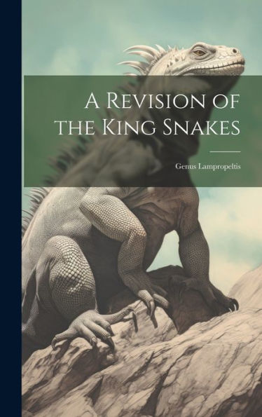 A Revision Of The King Snakes: Genus Lampropeltis - 9781020320248