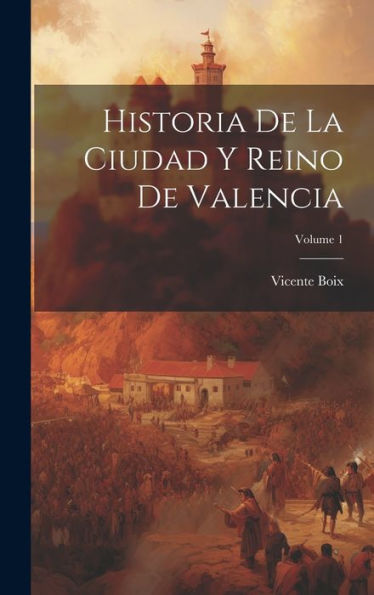 Historia De La Ciudad Y Reino De Valencia; Volume 1 (Spanish Edition) - 9781020320408