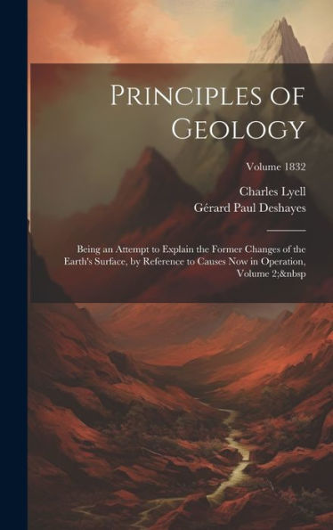 Principles Of Geology: Being An Attempt To Explain The Former Changes Of The Earth's Surface, By Reference To Causes Now In Operation, Volume 2; Volume 1832 - 9781020321214