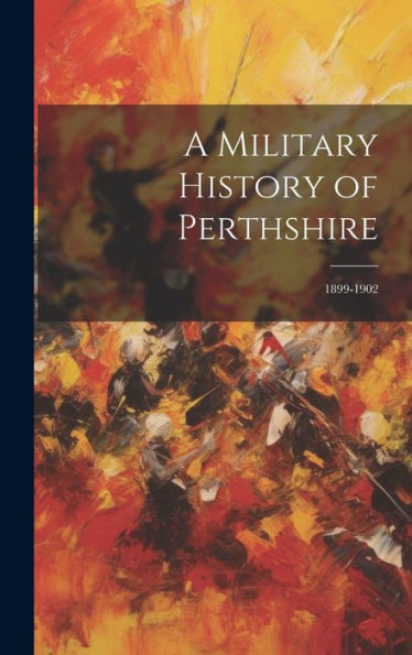 A Military History Of Perthshire: 1899-1902 - 9781020321429