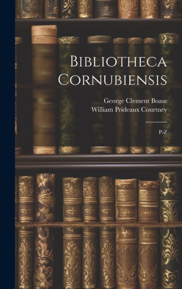 Bibliotheca Cornubiensis: P-Z - 9781020322693