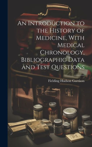 An Introduction To The History Of Medicine, With Medical Chronology, Bibliographic Data And Test Questions - 9781020322853