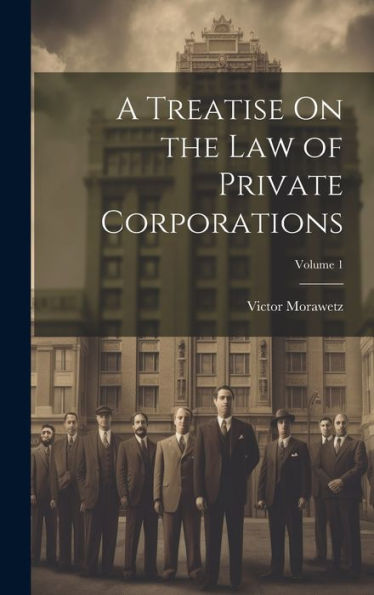 A Treatise On The Law Of Private Corporations; Volume 1 - 9781020323218