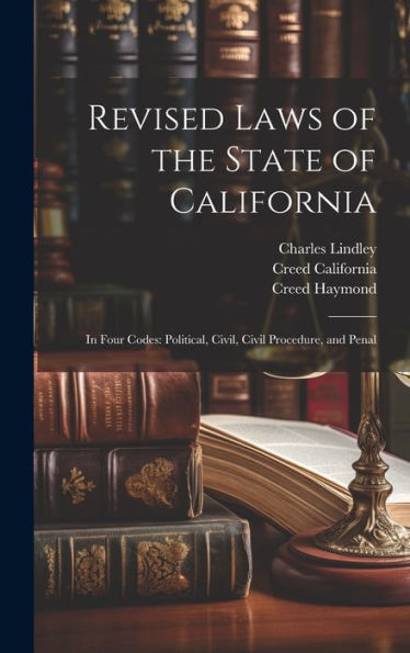 Revised Laws Of The State Of California: In Four Codes: Political, Civil, Civil Procedure, And Penal - 9781020323430